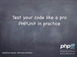 Test your code like a pro
              PHPUnit in practice




Sebastian Marek, Software Architect
 
