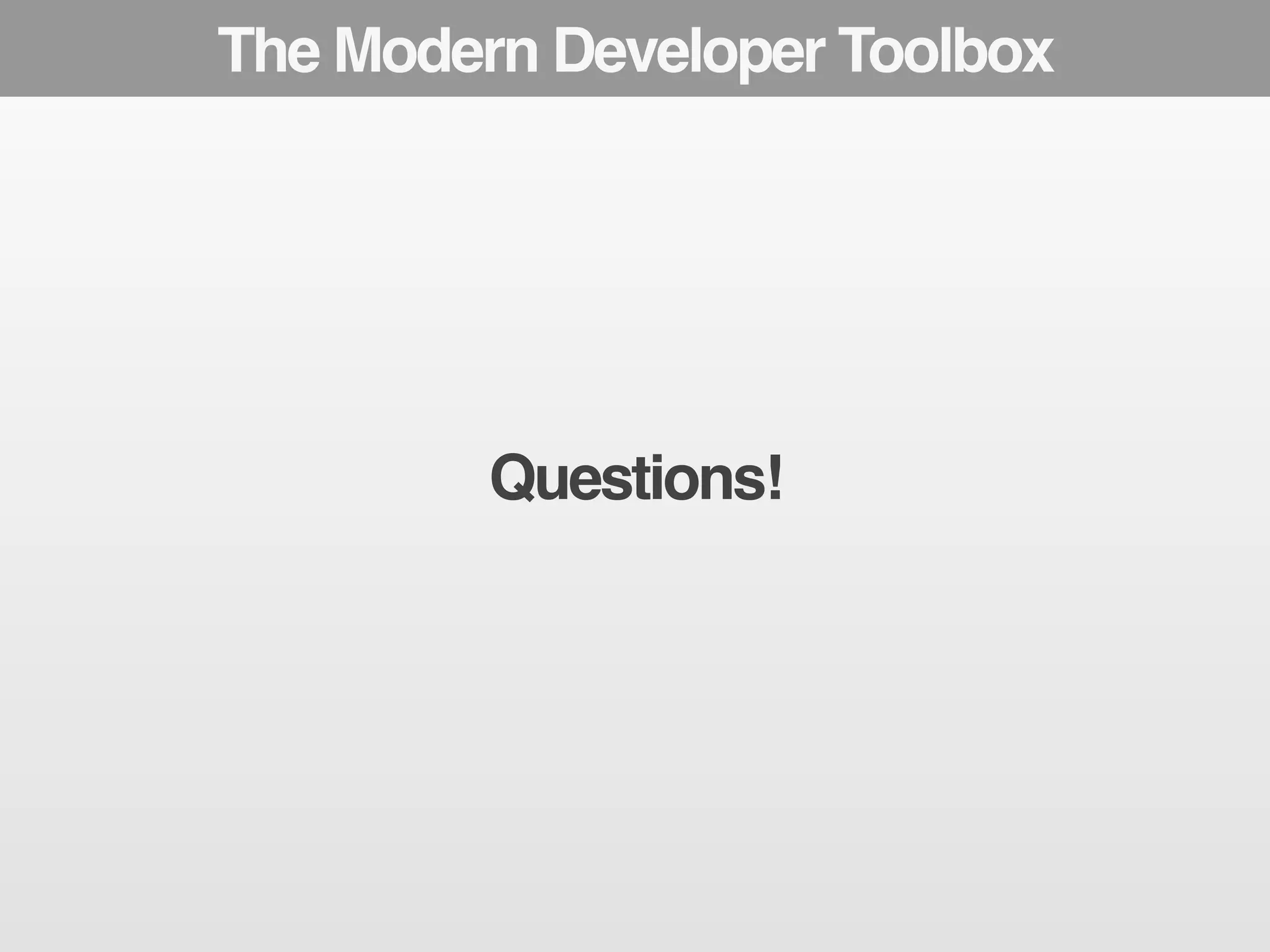 The Modern Developer Toolbox 
Questions! 
 