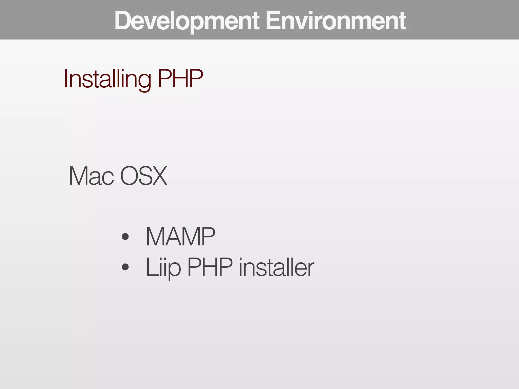 The Development Modern Developer Environment 
Toolbox 
Installing PHP 
Mac OSX 
! 
• MAMP 
• Liip PHP installer 
 