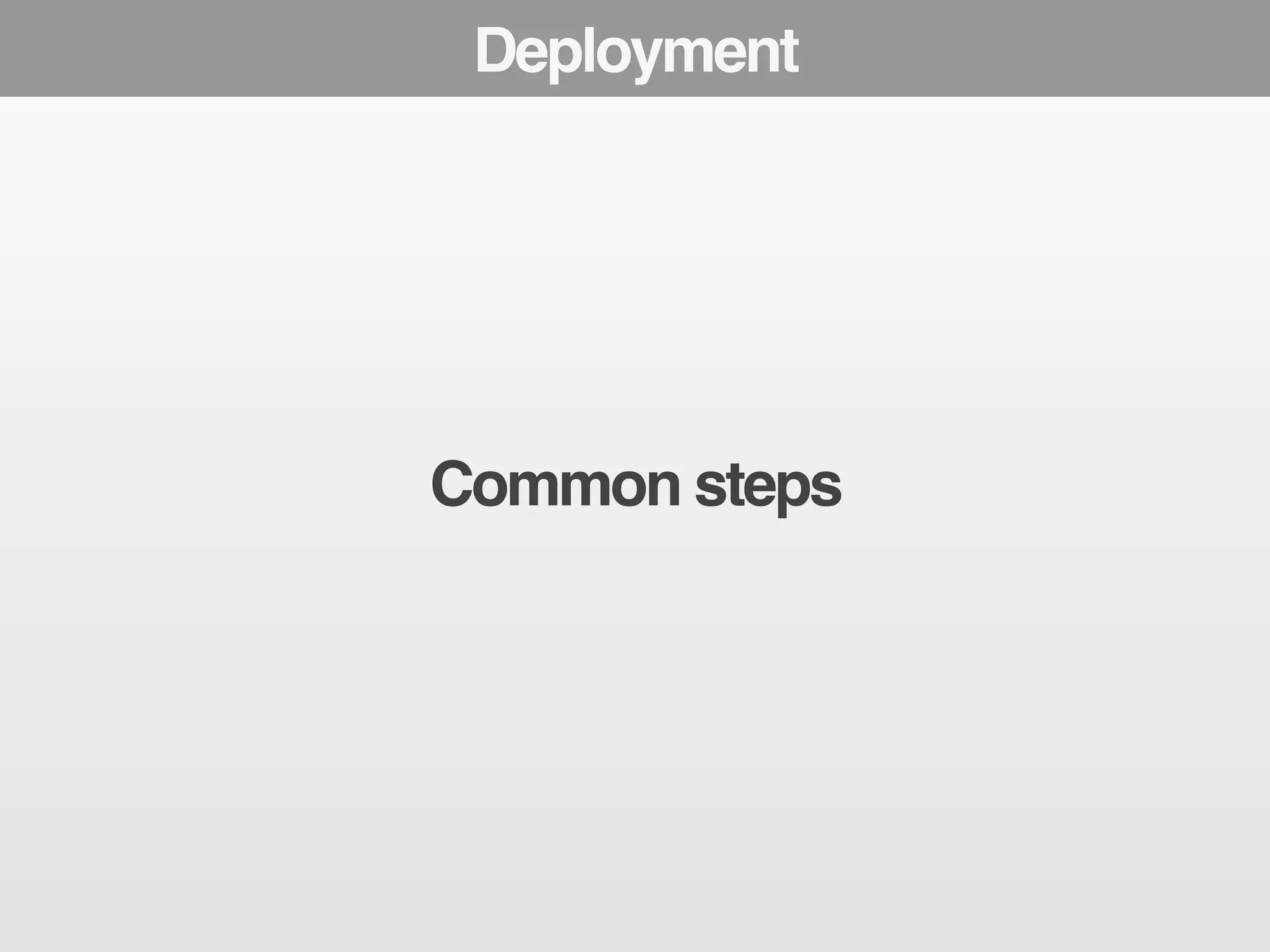 Deployment 
Common steps 
 