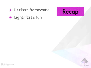 ★ Hackers framework
                      Recap
★ Light, fast & fun
 