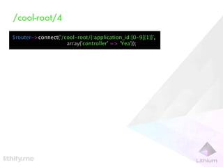 /cool-root/4

$router->connect('/cool-root/{:application_id:[0-9]{1}}',
                    array('controller' => 'Yea'));
 