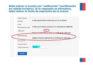 Debe indicar si cuenta con “calificación” (certificación
de calidad turística). Si la respuesta es afirmativa,
debe indicar la fecha de expiración de la misma;
 
