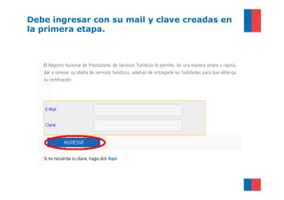 Debe ingresar con su mail y clave creadas en
la primera etapa.
 