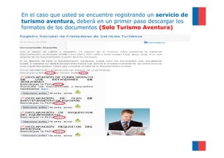 En el caso que usted se encuentre registrando un servicio de
turismo aventura, deberá en un primer paso descargar los
formatos de los documentos (Solo Turismo Aventura)
 