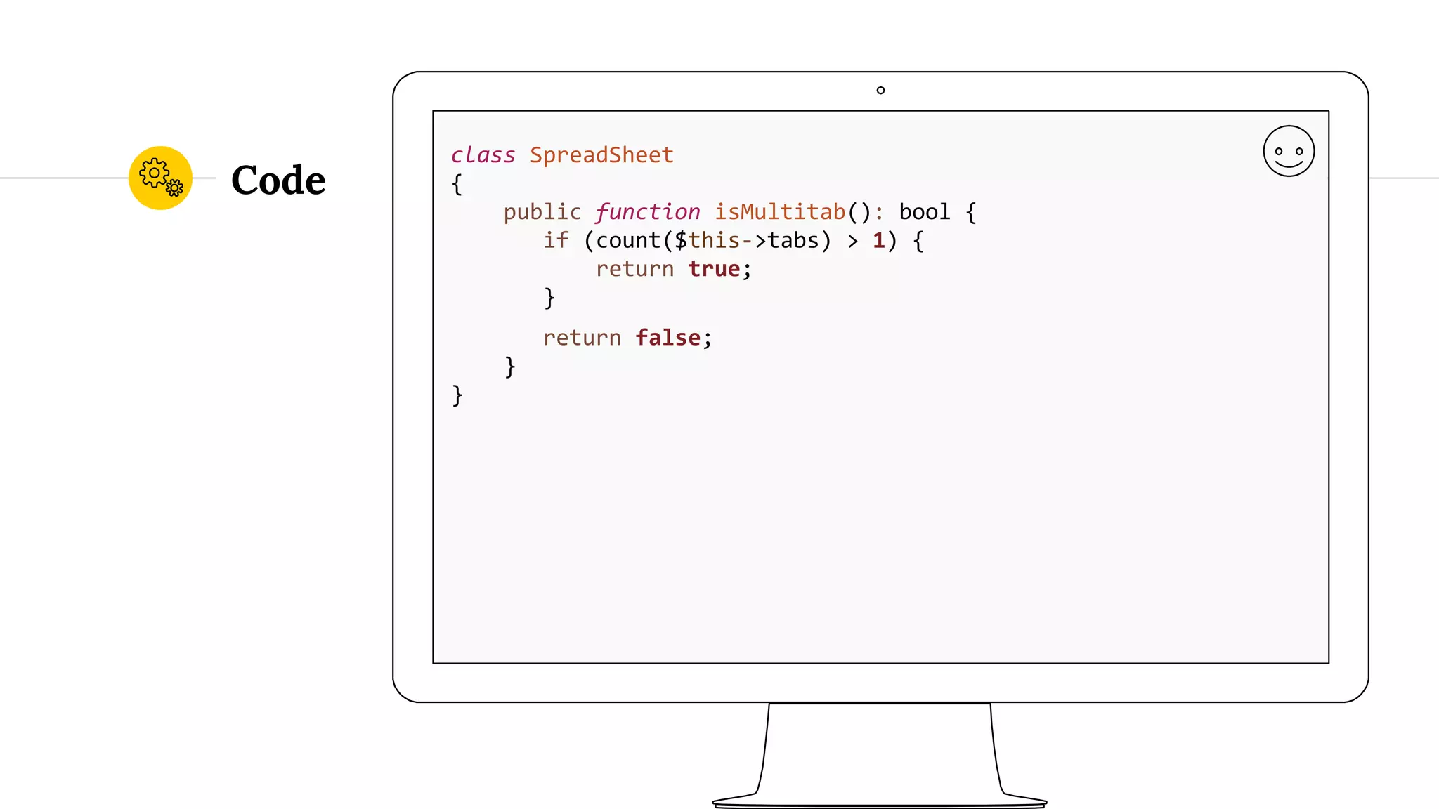 Code class SpreadSheet { public function isMultitab(): bool { if (count($this->tabs) > 1) { return true; } return false; } } 