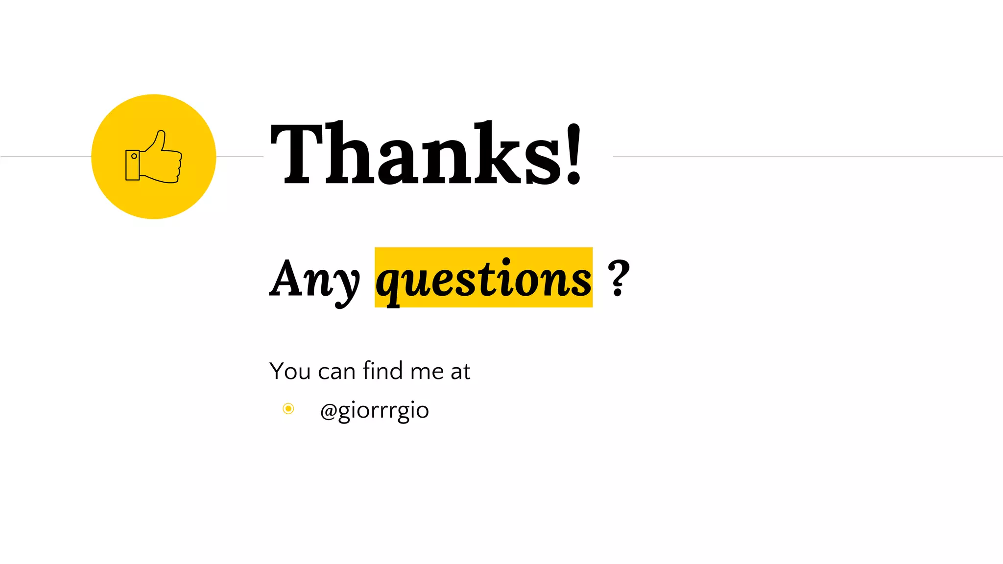 Any questions ? You can find me at ◉ @giorrrgio Thanks! 