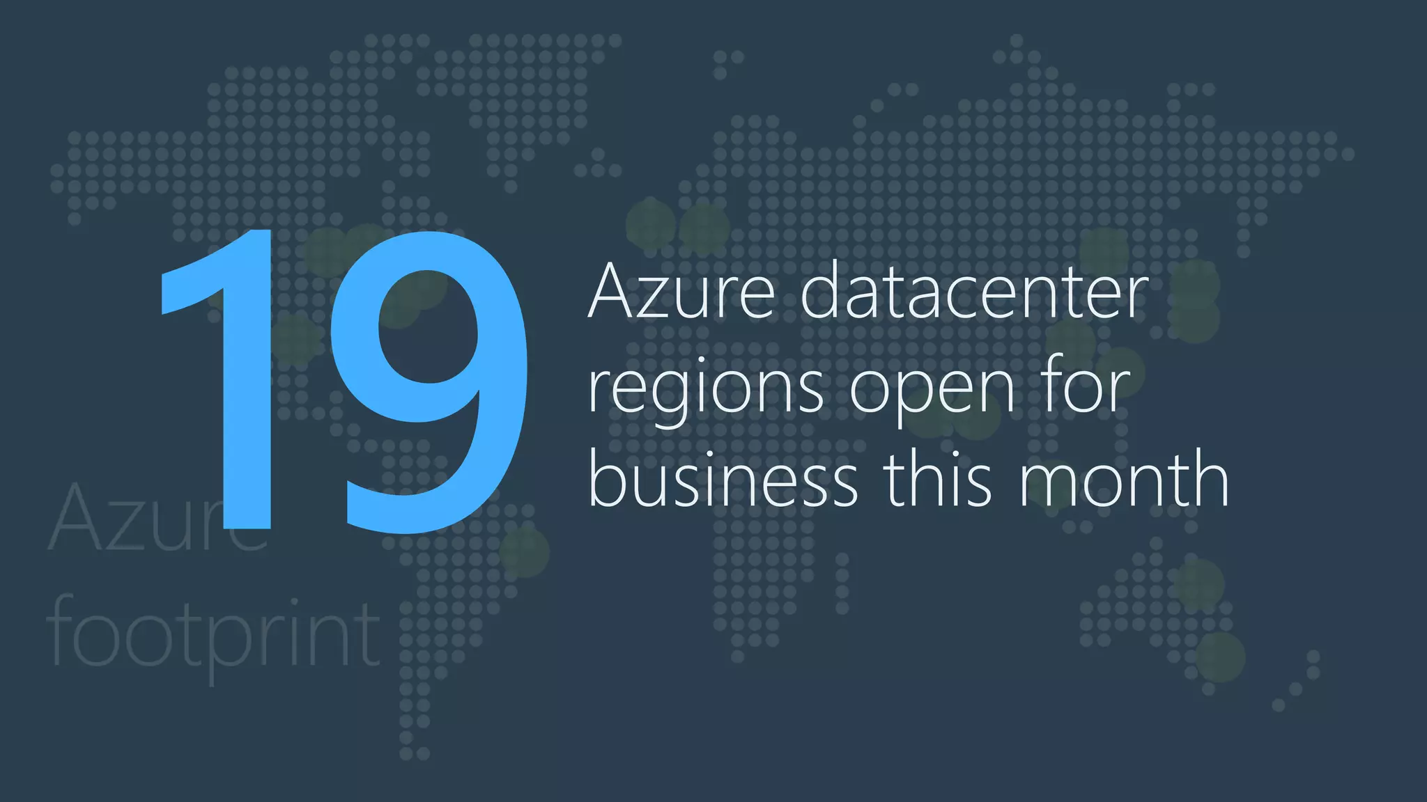 Azure
footprint
Azure datacenter
regions open for
business this month
 