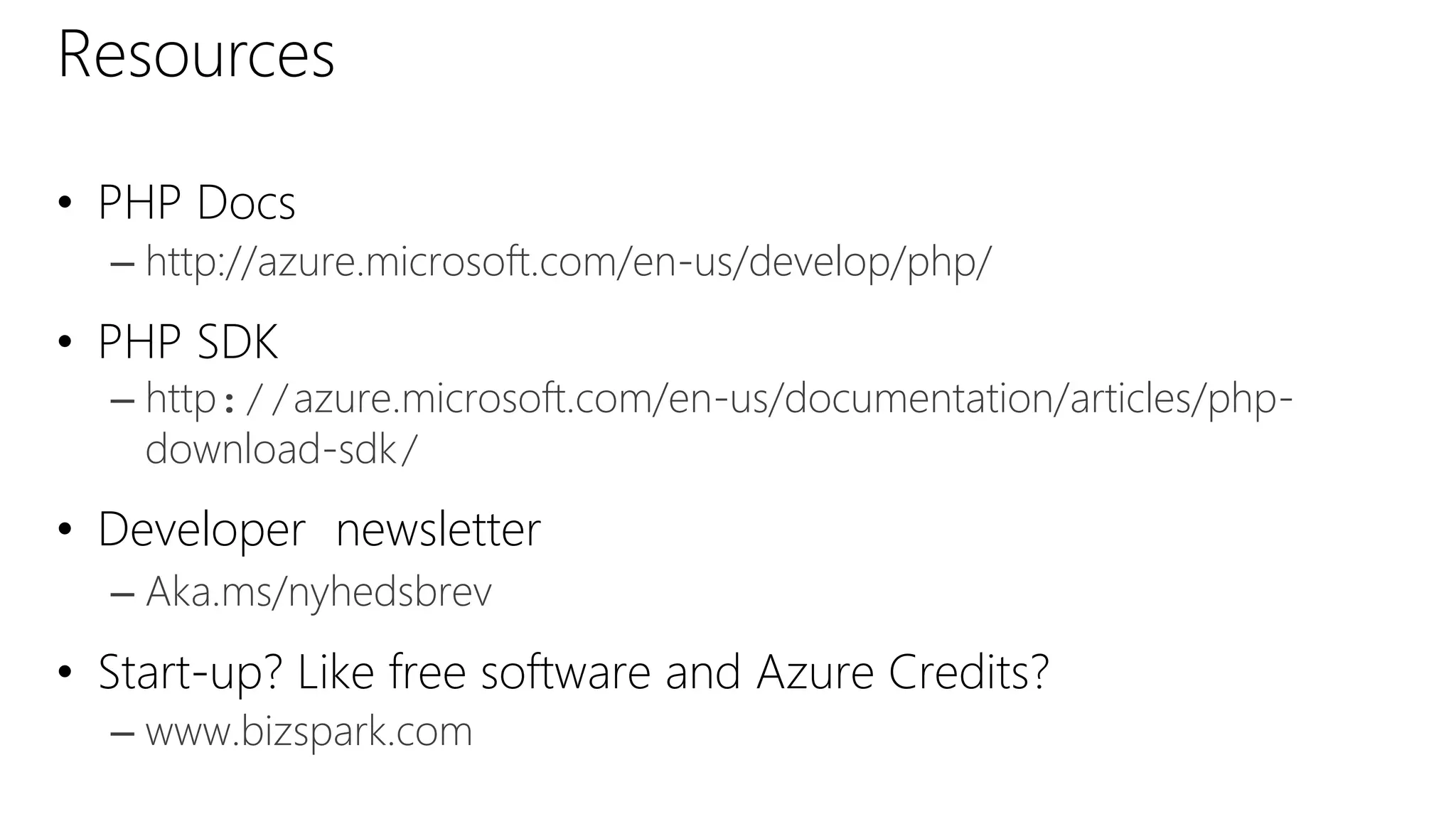Resources
• PHP Docs
– http://azure.microsoft.com/en-us/develop/php/
• PHP SDK
– http://azure.microsoft.com/en-us/documentation/articles/php-
download-sdk/
• Developer newsletter
– Aka.ms/nyhedsbrev
• Start-up? Like free software and Azure Credits?
– www.bizspark.com
 