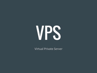 VPS
Virtual Private Server
 