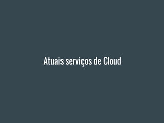 Atuais serviços de Cloud
 