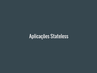 Aplicações Stateless
 