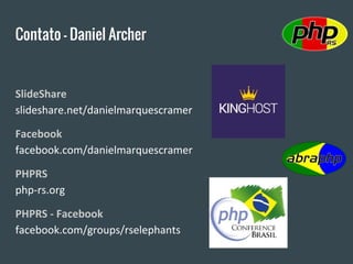 Contato - Daniel Archer
SlideShare
slideshare.net/danielmarquescramer
Facebook
facebook.com/danielmarquescramer
PHPRS
php-rs.org
PHPRS - Facebook
facebook.com/groups/rselephants
 