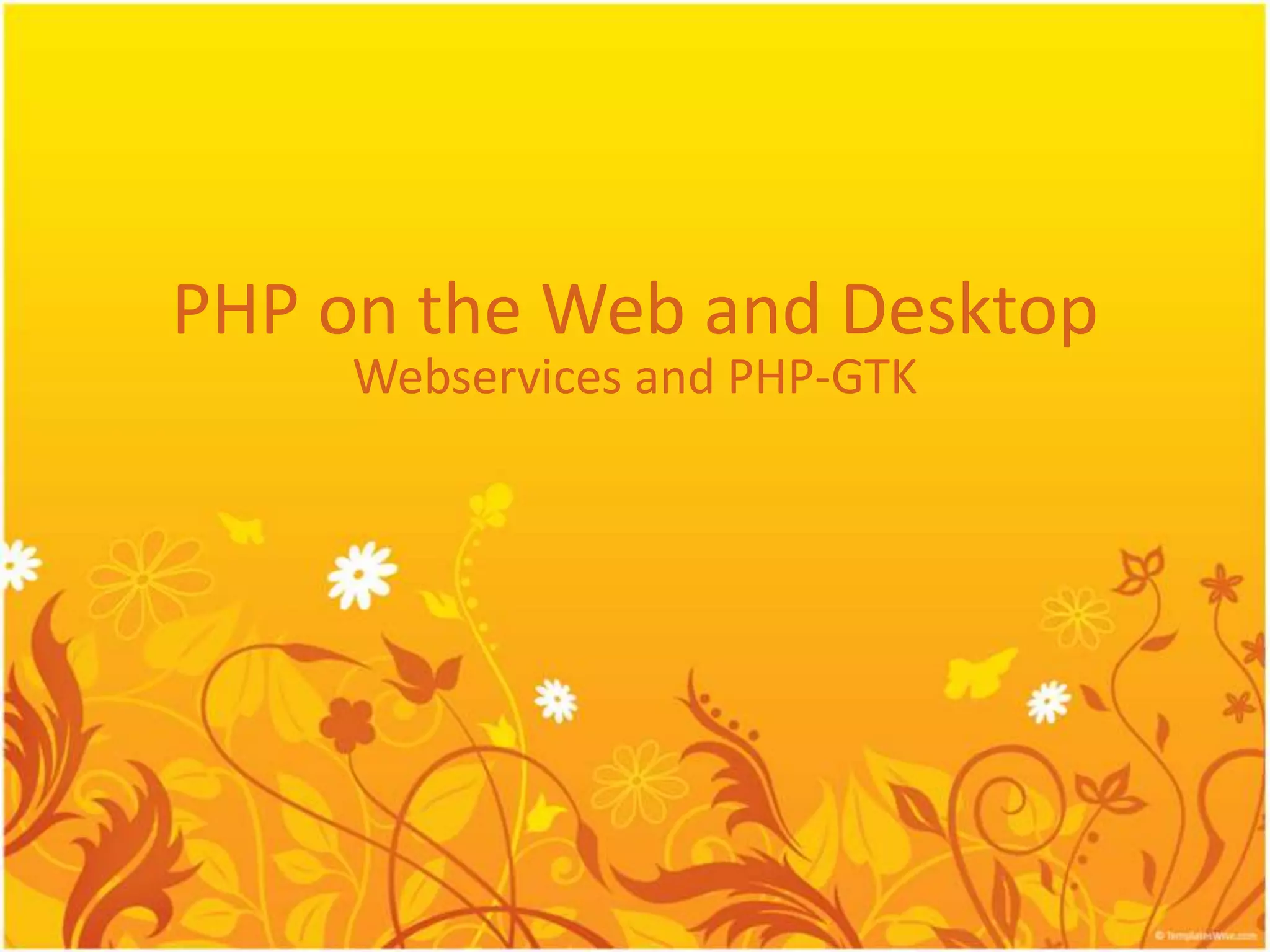 PHP on the Web and Desktop Webservices and PHP-GTK 