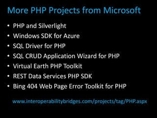 More PHP Projects from MicrosoftPHP and SilverlightWindows SDK for AzureSQL Driver for PHPSQL CRUD Application Wizard for PHPVirtual Earth PHP ToolkitREST Data Services PHP SDKBing 404 Web Page Error Toolkit for PHPwww.interoperabilitybridges.com/projects/tag/PHP.aspx 