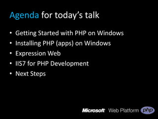 Agenda for today’s talkGetting Started with PHP on WindowsInstalling PHP (apps) on WindowsExpression WebIIS7 for PHP DevelopmentNext Steps