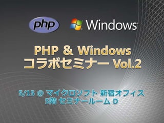 PHP ＆ Windowsコラボセミナー Vol.2 5/15 @マイクロソフト 新宿オフィス 5階 セミナールーム D 