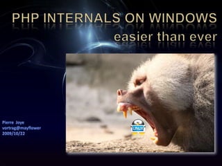 PHP internals on Windows easier than ever Pierre  Joye vortrag@mayflower 2009/10/22 