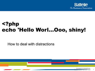 BUSINESS SENSITIVE
1BUSINESS SENSITIVE 1
How to deal with distractions
<?php
echo 'Hello Worl…Ooo, shiny!
 