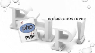 INTRODUCTION TO PHP
 