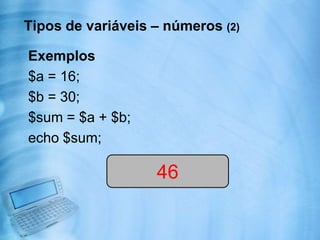 Operadores de incremento e decremento (1)Se usados antes da variável retorna o seu valor antes de incrementá-la ou decrementá-la. Se usados depois, retorna o valor da variável já incrementado ou decrementado.$i = $i+1;$i++ // mais rápido$x=$x-1;$x--;