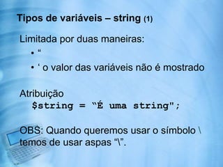 Operadores de incremento e decremento (2)Exemplos:$x = $y = 10; //$x e $y recebem o valor 10$z = $x++; //$z recebe 10 e $x passa a ter 11$z = ++$y; //$z recebe 11, valor de $y já incrementado 