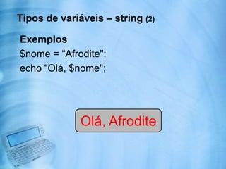 Operadores atribuição= - atribuição simples;+= - atribuição com adição;-= - atribuição com subtracção;*= - atribuição com multiplicação;/= - atribuição com divisão;%= - atribuição com módulo;.= - atribuição com concatenação.Exemplo:$a = 4;$a += 2; // $apassa a conter o valor  6