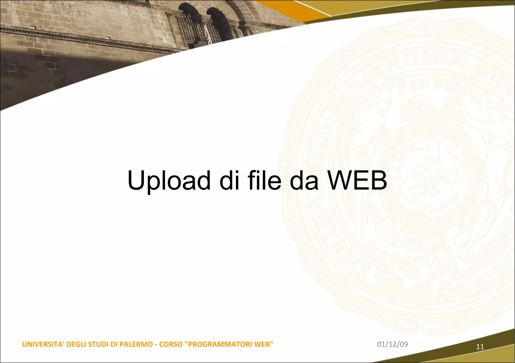 06/06/09 UNIVERSITA' DEGLI STUDI DI PALERMO - CORSO "PROGRAMMATORI WEB" Upload di file da WEB 