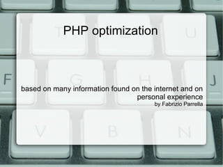 PHP optimization
based on many information found on the internet and on
personal experience
by Fabrizio Parrella
 