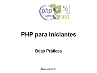 PHP para Iniciantes
Boas Práticas
Marcelo Diniz
 