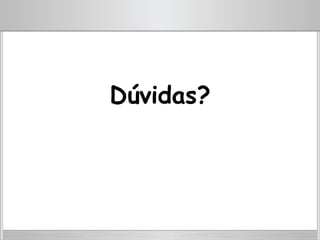 Dúvidas?
 
