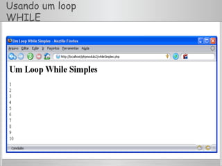 Usando um loop
WHILE
 