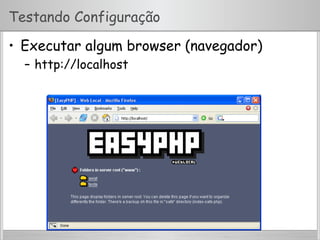 Testando Configuração
•  Executar algum browser (navegador)
–  http://localhost
 