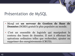 Présentation de MySQL42Mysql est un serveurde Gestion de Base de Données (SGBD) gratuit le plus populaire au monde.