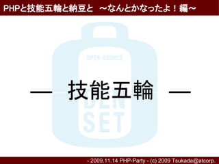 PHPと技能五輪と納豆と　～なんとかなったよ！編～




   ―　技能五輪　―

          - 2009.11.14 PHP-Party - (c) 2009 Tsukada@atcorp.　
 