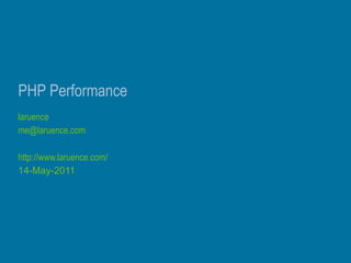 PHP Performance laruence [email_address] http://www.laruence.com/ 14-May-2011 
