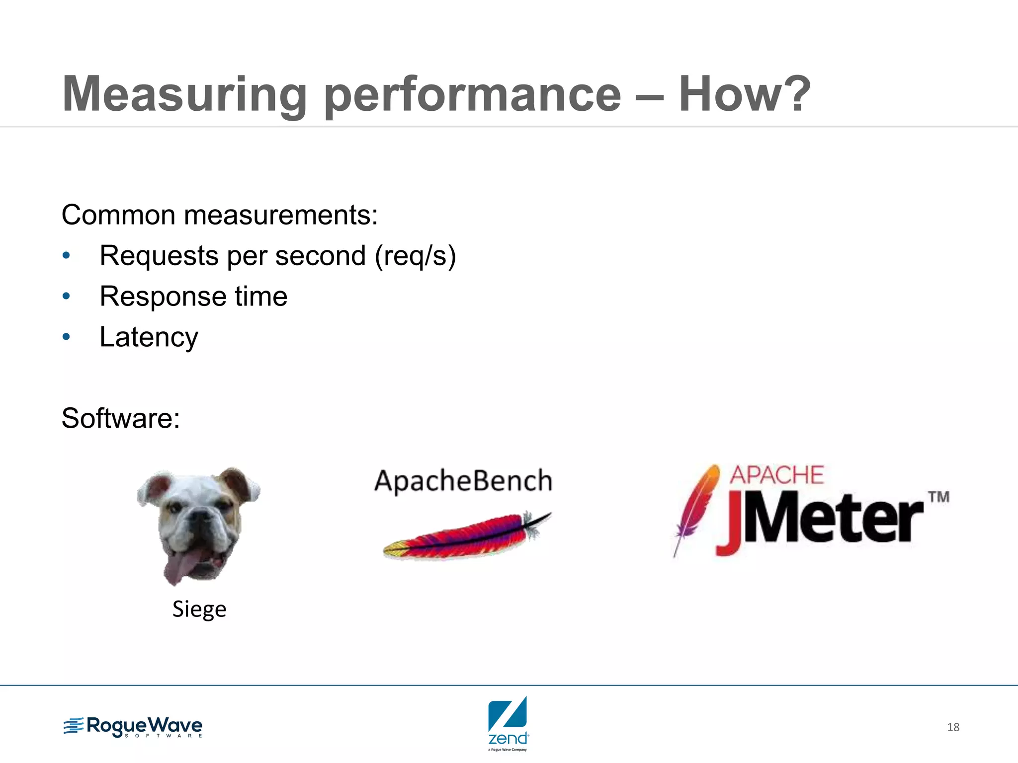 18
Measuring performance – How?
Common measurements:
• Requests per second (req/s)
• Response time
• Latency
Software:
Siege
 