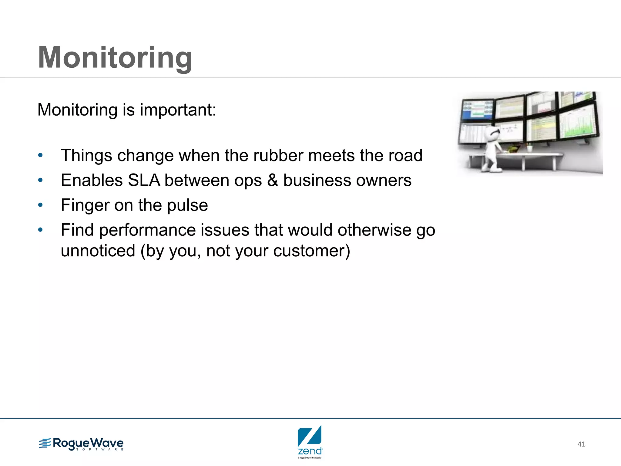 41
Monitoring
Monitoring is important:
• Things change when the rubber meets the road
• Enables SLA between ops & business owners
• Finger on the pulse
• Find performance issues that would otherwise go
unnoticed (by you, not your customer)
 