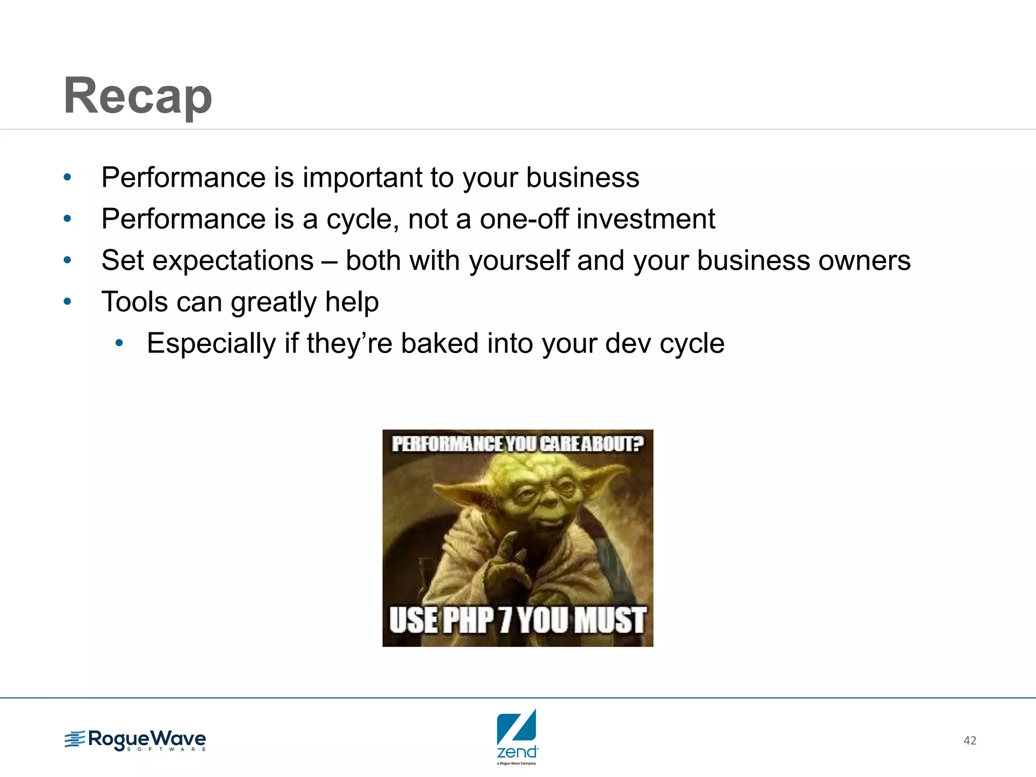42
Recap
• Performance is important to your business
• Performance is a cycle, not a one-off investment
• Set expectations – both with yourself and your business owners
• Tools can greatly help
• Especially if they’re baked into your dev cycle
 