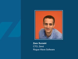 Zeev Suraski
CTO, Zend
Rogue Wave Software
 