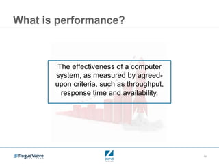 36
What is performance?
The effectiveness of a computer
system, as measured by agreed-
upon criteria, such as throughput,
response time and availability.
 