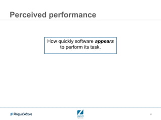 37
Perceived performance
How quickly software appears
to perform its task.
 