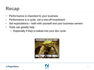 42
Recap
• Performance is important to your business
• Performance is a cycle, not a one-off investment
• Set expectations – both with yourself and your business owners
• Tools can greatly help
• Especially if they’re baked into your dev cycle
 