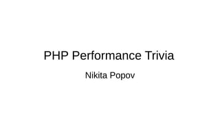 PHP Performance Trivia
Nikita Popov
 
