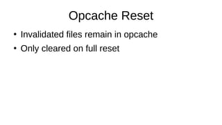 Opcache Reset
PHP
PHP
PHP
Opcache
SHM
Wait for requests to finish
 