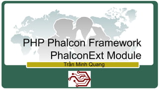 LOGO
PHP Phalcon Framework
PhalconExt Module
Trần Minh Quang
 