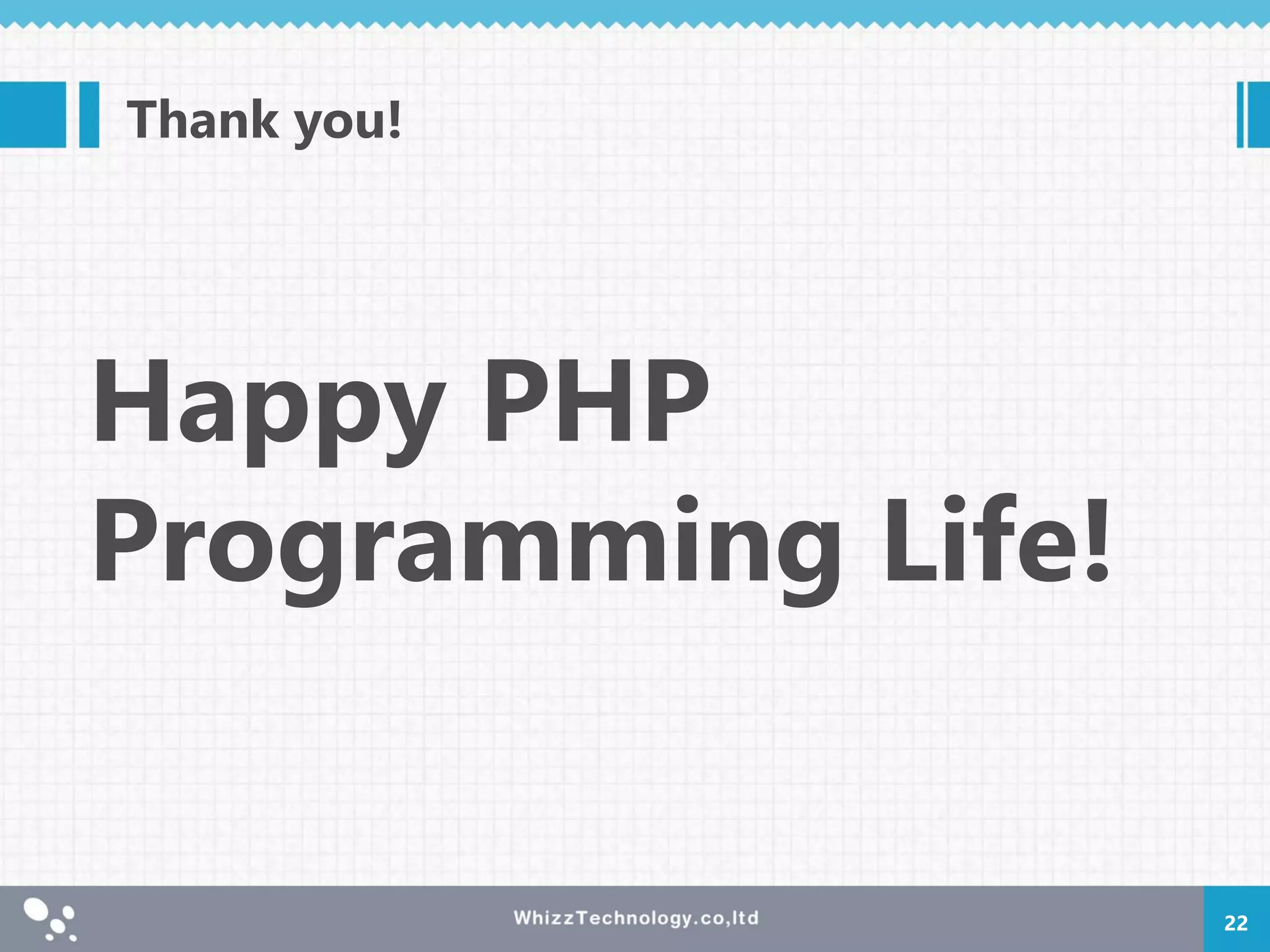 Thank you!
22
Happy PHP
Programming Life!
 