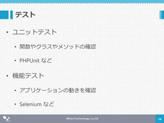 テスト
• ユニットテスト
• 関数やクラスやメソッドの確認
• PHPUnit など
• 機能テスト
• アプリケーションの動きを確認
• Selenium など
19
 