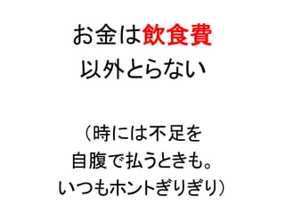 お金は飲食費
以外とらない
（時には不足を
自腹で払うときも。
いつもホントぎりぎり）
 
