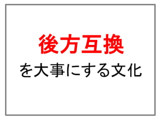 後方互換
を大事にする文化
 
